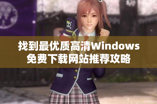 找到最优质高清Windows免费下载网站推荐攻略