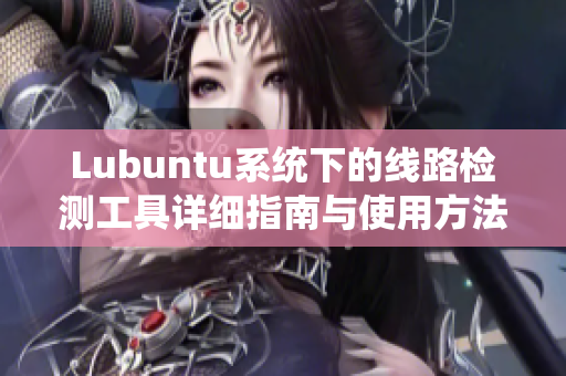 Lubuntu系统下的线路检测工具详细指南与使用方法