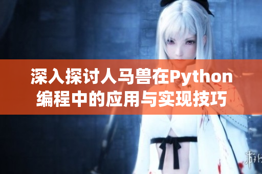 深入探讨人马兽在Python编程中的应用与实现技巧