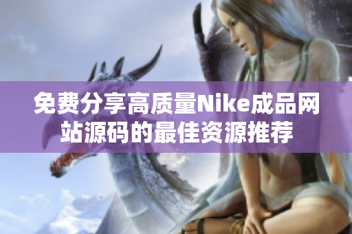 免费分享高质量Nike成品网站源码的最佳资源推荐