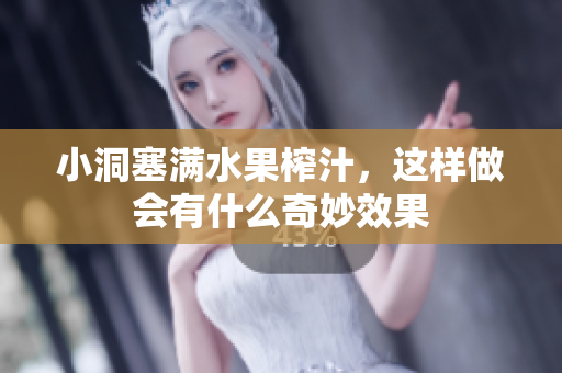 小洞塞满水果榨汁，这样做会有什么奇妙效果