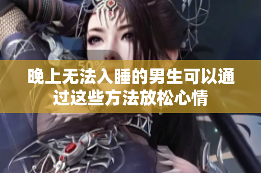 晚上无法入睡的男生可以通过这些方法放松心情