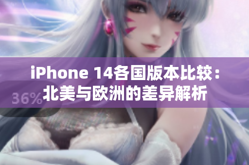 iPhone 14各国版本比较：北美与欧洲的差异解析