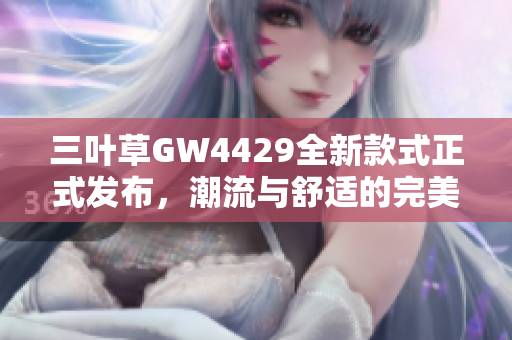 三叶草GW4429全新款式正式发布，潮流与舒适的完美结合