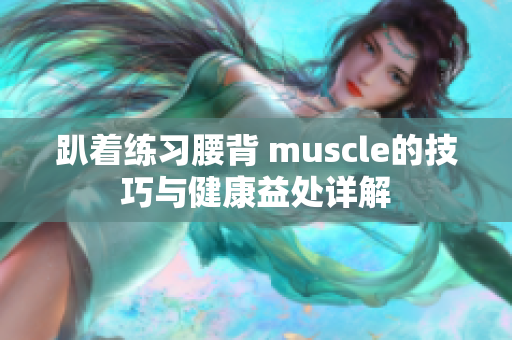 趴着练习腰背 muscle的技巧与健康益处详解