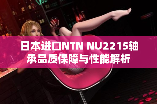 日本进口NTN NU2215轴承品质保障与性能解析