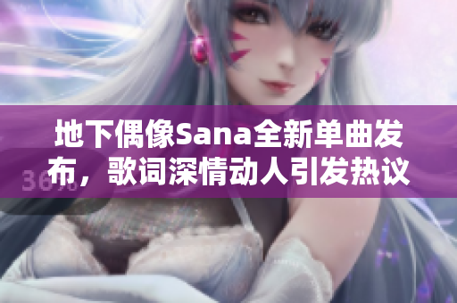 地下偶像Sana全新单曲发布，歌词深情动人引发热议