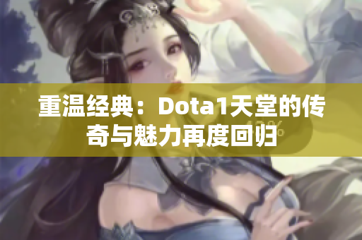 重温经典：Dota1天堂的传奇与魅力再度回归