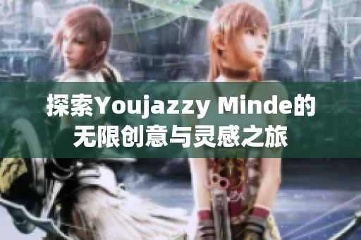 探索Youjazzy Minde的无限创意与灵感之旅