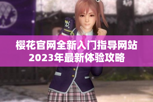 樱花官网全新入门指导网站2023年最新体验攻略