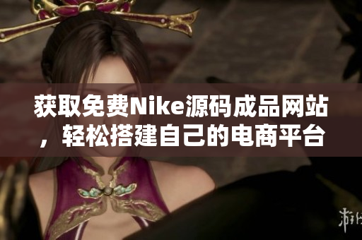 获取免费Nike源码成品网站，轻松搭建自己的电商平台