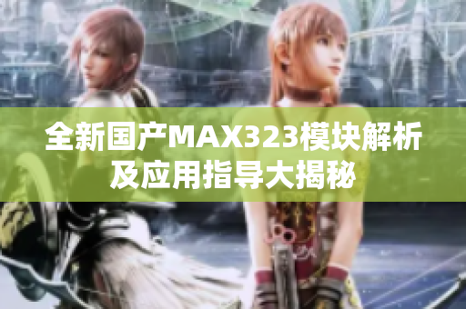 全新国产MAX323模块解析及应用指导大揭秘