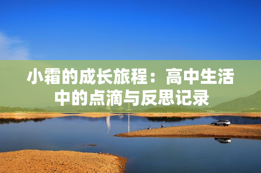 小霜的成长旅程：高中生活中的点滴与反思记录