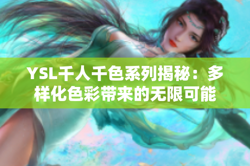 YSL千人千色系列揭秘：多样化色彩带来的无限可能