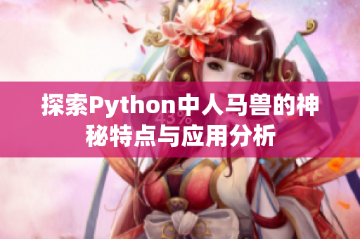 探索Python中人马兽的神秘特点与应用分析