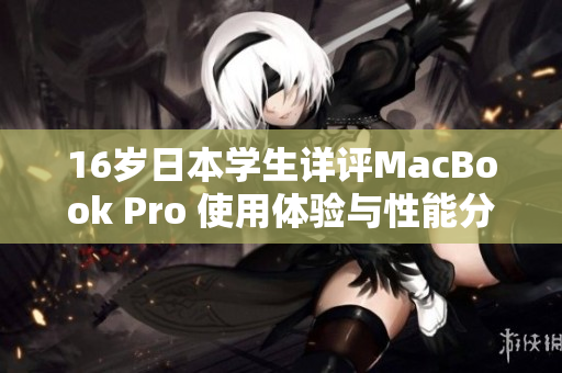 16岁日本学生详评MacBook Pro 使用体验与性能分析