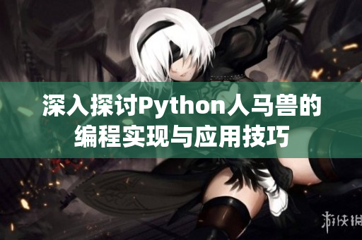 深入探讨Python人马兽的编程实现与应用技巧