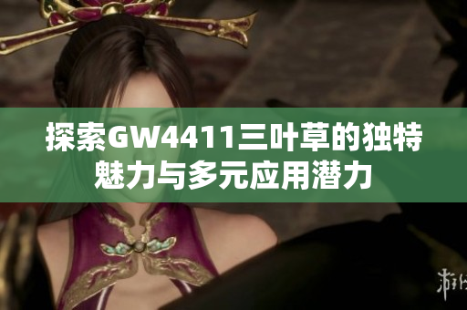 探索GW4411三叶草的独特魅力与多元应用潜力