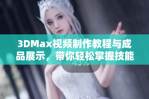 3DMax视频制作教程与成品展示，带你轻松掌握技能