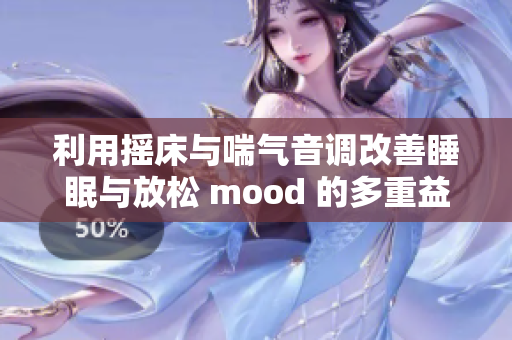 利用摇床与喘气音调改善睡眠与放松 mood 的多重益处