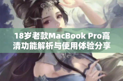 18岁老款MacBook Pro高清功能解析与使用体验分享