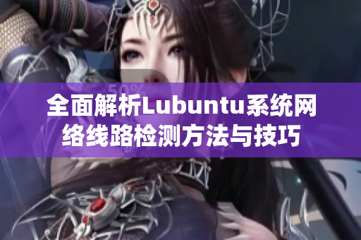 全面解析Lubuntu系统网络线路检测方法与技巧