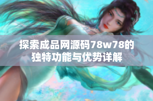 探索成品网源码78w78的独特功能与优势详解