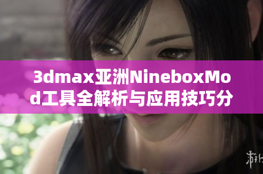 3dmax亚洲NineboxMod工具全解析与应用技巧分享