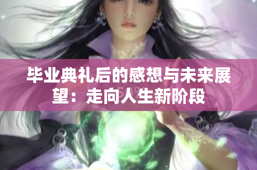 毕业典礼后的感想与未来展望：走向人生新阶段