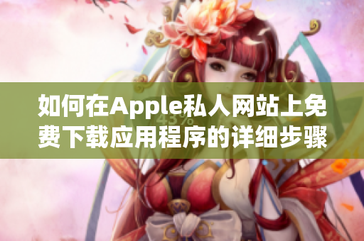 如何在Apple私人网站上免费下载应用程序的详细步骤