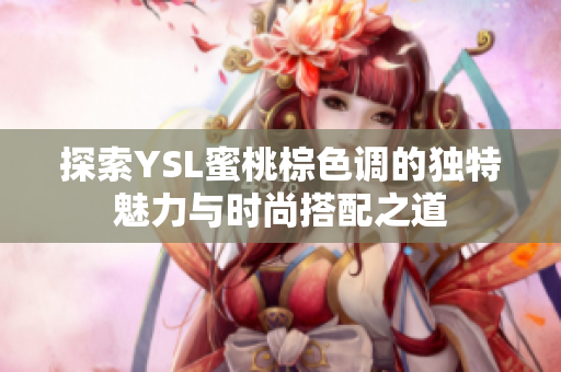 探索YSL蜜桃棕色调的独特魅力与时尚搭配之道