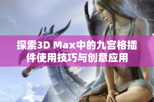 探索3D Max中的九宫格插件使用技巧与创意应用