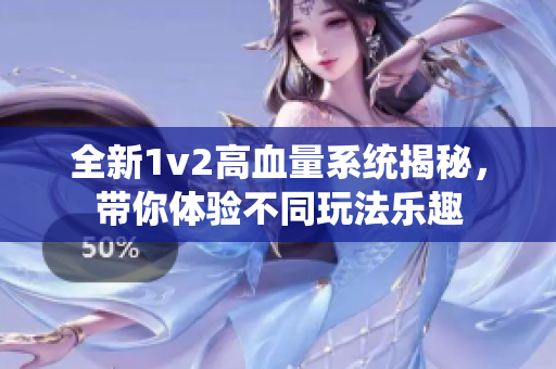 全新1v2高血量系统揭秘，带你体验不同玩法乐趣