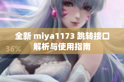 全新 miya1173 跳转接口解析与使用指南