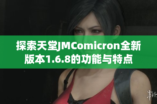 探索天堂JMComicron全新版本1.6.8的功能与特点