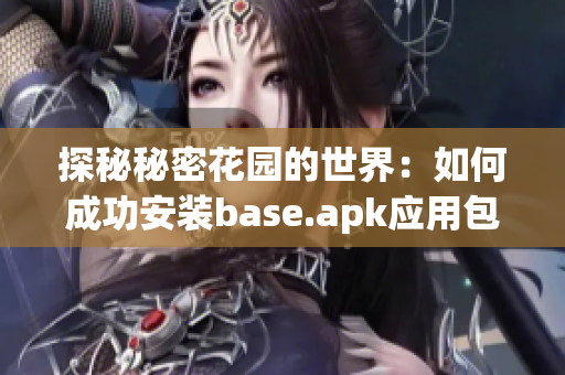 探秘秘密花园的世界：如何成功安装base.apk应用包