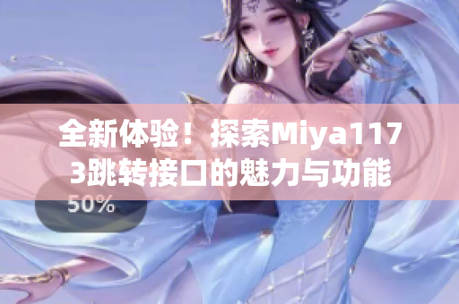 全新体验！探索Miya1173跳转接口的魅力与功能