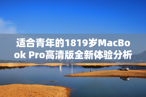 适合青年的1819岁MacBook Pro高清版全新体验分析