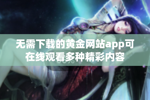 无需下载的黄金网站app可在线观看多种精彩内容