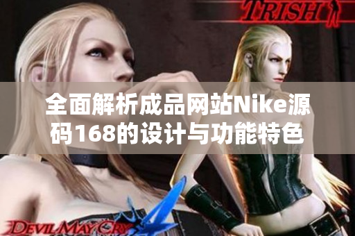 全面解析成品网站Nike源码168的设计与功能特色