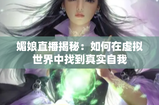 媚娘直播揭秘：如何在虚拟世界中找到真实自我