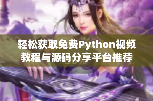 轻松获取免费Python视频教程与源码分享平台推荐