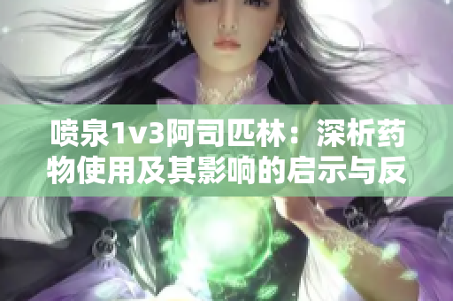 喷泉1v3阿司匹林：深析药物使用及其影响的启示与反思