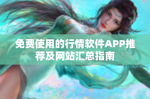 免费使用的行情软件APP推荐及网站汇总指南