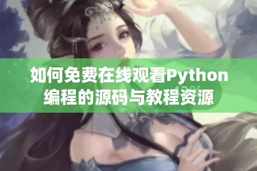 如何免费在线观看Python编程的源码与教程资源