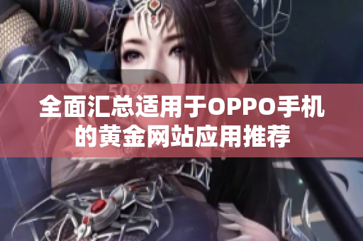 全面汇总适用于OPPO手机的黄金网站应用推荐