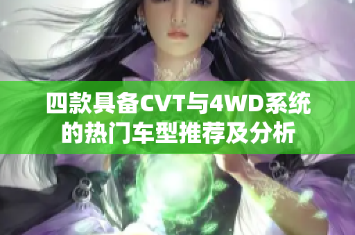 四款具备CVT与4WD系统的热门车型推荐及分析