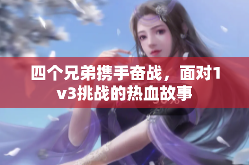 四个兄弟携手奋战，面对1v3挑战的热血故事