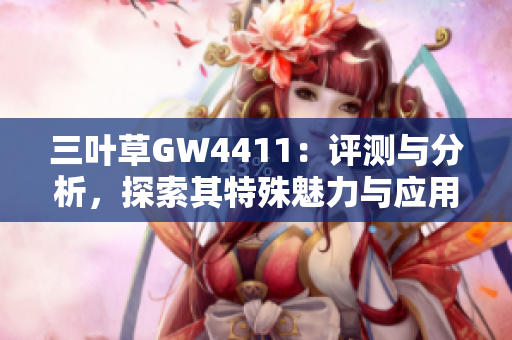 三叶草GW4411：评测与分析，探索其特殊魅力与应用价值