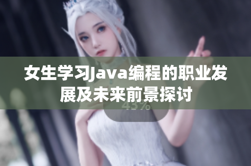 女生学习Java编程的职业发展及未来前景探讨